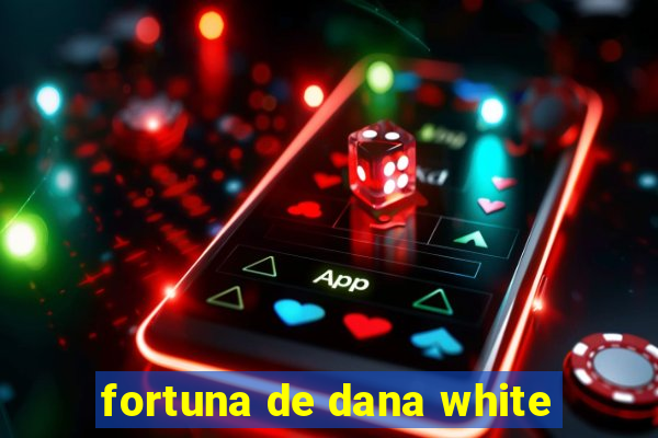 fortuna de dana white